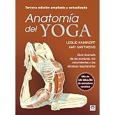 Anatom&iacute;a del yoga. Tercera edici&oacute;n ampliada y actualizada: Gu&iacute;a ilustrada de las posturas, los movimientos y las t&eacute;cnicas res