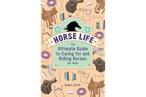 Horse Life: The Ultimate Guide to Caring for and Riding Horses for Kids