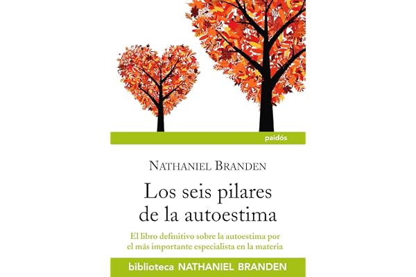 Los seis pilares de la autoestima: El libro definitivo sobre la autoestima por el importante especialista en la materia