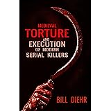 Medieval Torture and Execution of Modern Serial Killers