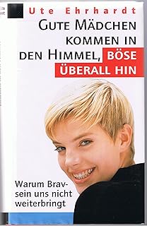 Gute Madchen Kommen In Den Himmel Bose Uberall Hin Und Jeden Tag Ein Bisschen Boser Amazon De Ehrhardt Ute Bucher