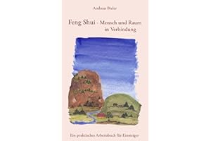 Feng Shui - Mensch und Raum in Verbindung: Ein praktisches Arbeitsbuch für Einsteiger