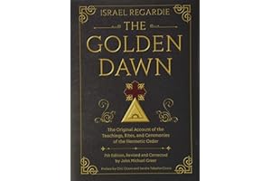 The Golden Dawn: The Original Account of the Teachings, Rites, and Ceremonies of the Hermetic Order