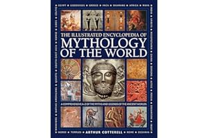 Mythology of the World, Illustrated Encyclopedia of: A comprehensive A-Z of the myths and legends of the ancient world
