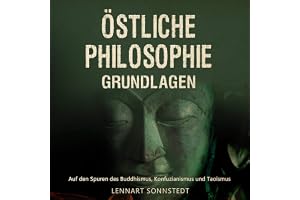 Östliche Philosophie - Grundlagen [Eastern Philosophy - Basics]: Auf den Spuren des Buddhismus, Konfuzianismus und Taoismus [