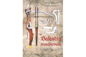 La balestra medievale. Manuale tecnico per la rievocazione storica (Media aetas)
