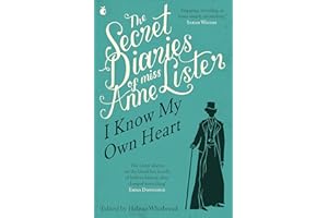 The Secret Diaries Of Miss Anne Lister: I Know My Own Heart (Virago Modern Classics)