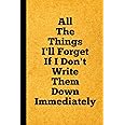 All The Things I’ll Forget If I Don’t Write Them Down Immediately: Funny Gift for Friend, Women, Mom, Dad, Adults, Men, Birthday Idea, Fun Secret Santa, Christmas Stocking Stuffer. Blank Lined Journal