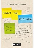 Start-up attitude - Adoptez l'esprit start-up pour faire du business autrement: Adoptez l'esprit start-up pour faire du…