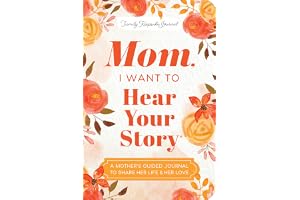 Mom, I Want to Hear Your Story (Expanded Edition): A Mother's Guided Journal to Share Her Life & Her Love