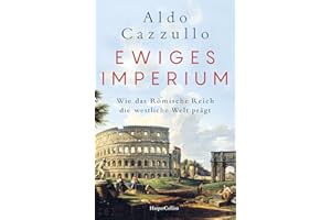 Ewiges Imperium. Wie das Römische Reich die westliche Welt prägt: Italiens Nr.1-BESTSELLER | Von Asterix bis Spartakus | Über Erfolg und Modernität der alten Weltmacht | Augustus | Die Kaiser von Rom