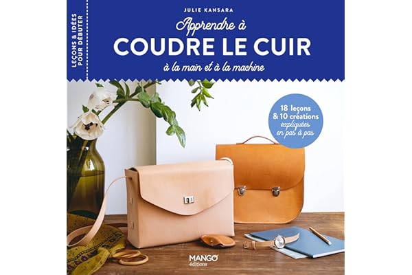Apprendre à coudre le cuir: 18 leçons et 10 créations expliquées en pas à pas