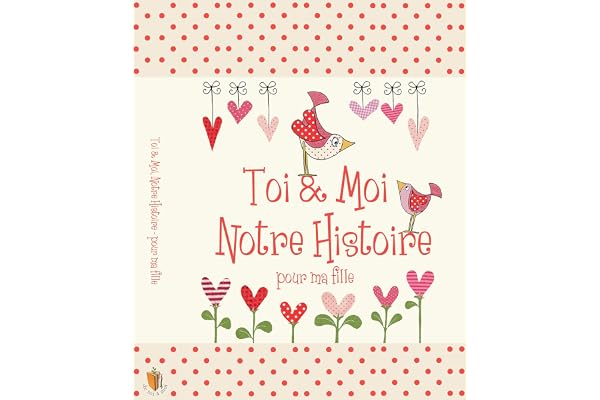 Toi & Moi, Notre Histoire - Pour Ma Fille, cadeau pour les nouvelles mamans. Journal pour conserver tous les magnifiques souvenirs de l'enfance de votre fille, de 0 à 18 ans