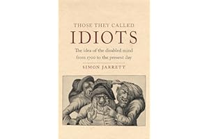 Those They Called Idiots: The Idea of the Disabled Mind from 1700 to the Present Day