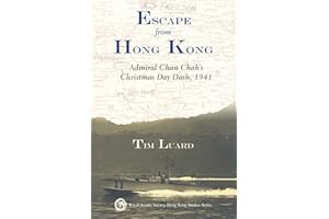 Escape from Hong Kong (Royal Asiatic Society Hong Kong Studies Series): Admiral Chan Chak’s Christmas Day Dash, 1941