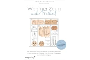 Weniger Zeug, mehr Freiheit: Die Schritt-für-Schritt-Anleitung für ein aufgeräumtes und organisiertes Zuhause und hilfreiche Strategien zur Stressbewältigung