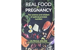 Real Food for Pregnancy: The Science and Wisdom of Optimal Prenatal Nutrition