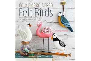 Folk Embroidered Felt Birds: 20 modern folk art designs to make & embellish