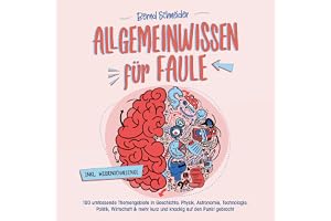 Allgemeinwissen für Faule - 100 umfassende Themengebiete in Geschichte, Physik, Astronomie, Technologie, Kultur, Politik, Wir