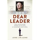 Dear Leader: North Korea's senior propagandist exposes shocking truths behind the regime (English Edition)