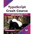 TypeScript Crash Course: A hands-on guide to building safer and more reliable web applications