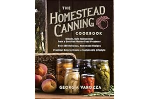 The Homestead Canning Cookbook: Simple, Safe Instructions from a Certified Master Food Preserver over 150 Delicious, Homemade Recipes Practical Help to Create a Sustainable Lifestyle
