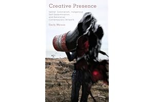 Creative Presence: Settler Colonialism, Indigenous Self-Determination and Decolonial Contemporary Artwork (Kilombo: International Relations and Colonial Questions)