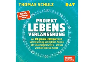 Projekt Lebensverlängerung – Warum 100 gesunde Lebensjahre dank Spitzenforschung und Hightech jetzt schon möglich werden