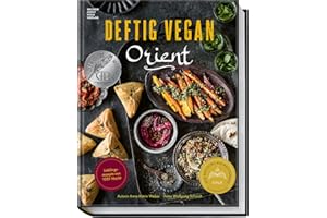 Deftig vegan Orient: Lieblingsrezepte aus 1001 Nacht – vegane Gerichte aus Syrien, Israel, Marokko, dem Libanon, der Türkei u.v.m. – aus der Erfolgsreihe „Deftig vegan“ und „Deftig vegetarisch“