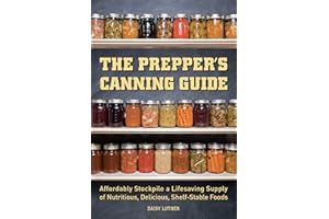 The Prepper's Canning Guide: Affordably Stockpile a Lifesaving Supply of Nutritious, Delicious, Shelf-Stable Foods