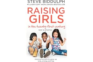 Raising Girls in the 21st Century: Helping Our Girls to Grow Up Wise, Strong and Free