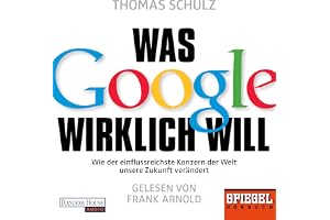 Was Google wirklich will: Wie der einflussreichste Konzern der Welt unsere Zukunft verändert