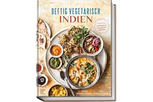 Deftig vegetarisch - Indien: Indische Küche: authentisch, aromatisch, köstlich
