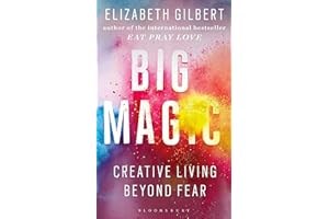 Big Magic: How to Live a Creative Life, and Let Go of Your Fear