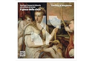 IL GIOCO DELLA CIECA. MADRIGALI, CANZONI & VILLANELLE PER CANTARE, ET SONARE