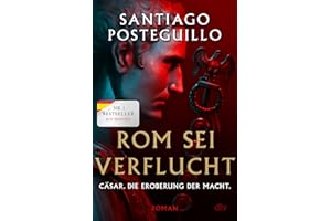 Rom sei verflucht: Cäsar. Die Eroberung der Macht. Roman | Der spanische Nr.1-Bestseller (Die Cäsar-Chroniken, Band 2)