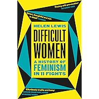 Difficult Women: A History of Feminism in 11 Fights (The Sunday Times Bestseller)