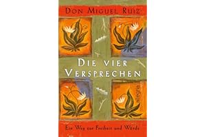 Die vier Versprechen: Ein Weg zur Freiheit und Würde | Der spirituelle Klassiker für alle, die sich nach Glück sehnen