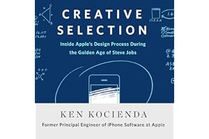 Creative Selection: Inside Apple's Design Process During the Golden Age of Steve Jobs