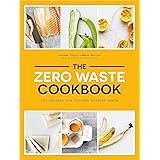 The Zero Waste Cookbook: 100 Recipes for Cooking Without Waste