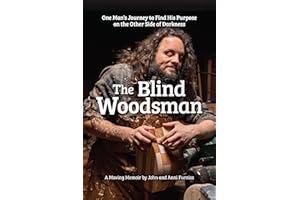 The Blind Woodsman: One Man's Journey to Find His Purpose on the Other Side of Darkness
