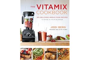 The Vitamix Cookbook: 250 Delicious Whole Food Recipes to Make in Your Blender
