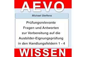 Prüfungsrelevante Fragen und Antworten der Ausbilder-Eignungsprüfung in den Handlungsfeldern 1 bis 4