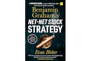 Benjamin Graham's Net-Net Stock Strategy: A Practical Guide to Successful Deep Value Investing in Today’s Markets