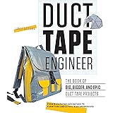 Duct Tape Engineer: The Book of Big, Bigger, and Epic Duct Tape Projects