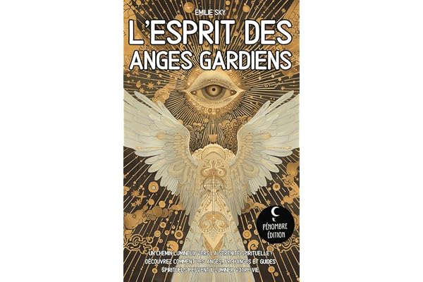 L’esprit des anges gardiens: Un chemin lumineux vers la sérénité spirituelle ! Découvrez comment les anges, archanges et guides spirituels peuvent illuminer votre vie