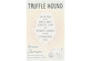 Truffle Hound: On the Trail of the World’s Most Seductive Scent, with Dreamers, Schemers, and Some Extraordinary Dogs