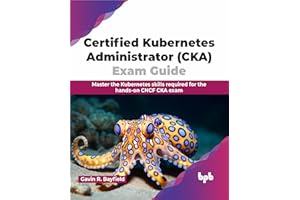 Certified Kubernetes Administrator (CKA) Exam Guide: Master the Kubernetes skills required for the hands-on CNCF CKA exam (English Edition)
