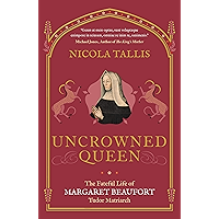Uncrowned Queen: The Fateful Life of Margaret Beaufort, Tudor Matriarch