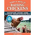 Storey Publishing Guide to Raising Chickens: Breed Selection, Facilities, Feeding, Health Care, Managing Layers & Meat Birds